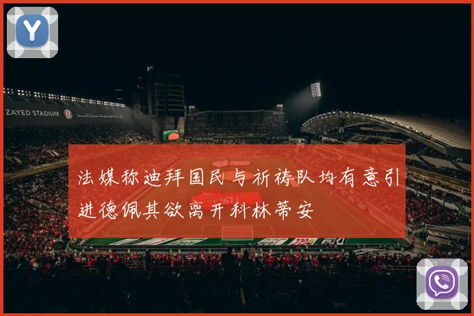 法媒称迪拜国民与祈祷队均有意引进德佩其欲离开科林蒂安